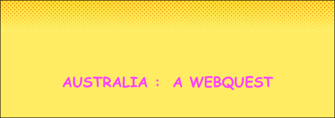       

      
      
        AUSTRALIA :  A WEBQUEST
